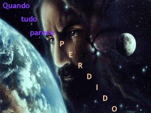 Quando tudo parece P E R D I