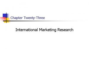 Chapter TwentyThree International Marketing Research 23 2 Chapter