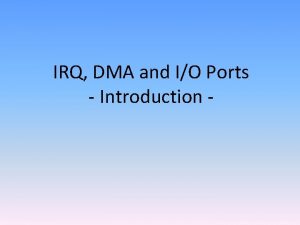 IRQ DMA and IO Ports Introduction IRQ Interrupt