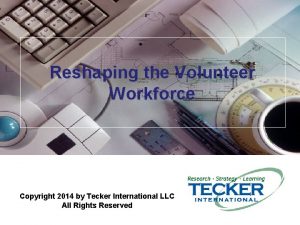 Reshaping the Volunteer Workforce Copyright 2014 by Tecker