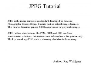 JPEG Tutorial JPEG is the image compression standard