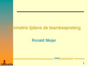 Klinimetrie tijdens de teambespreking Ronald Meijer 1 Formuleren