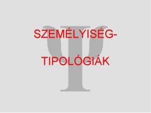 SZEMLYISGTIPOLGIK Eredetk rendszerezs csoportba sorols ignye megismerhetsg Alapok