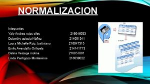 NORMALIZACION Integrantes Yaly Andrea rojas siles 216046033 Duberthy