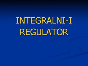 INTEGRALNII REGULATOR Sadraj Jednaina upravljanja n Funkcija prenosa