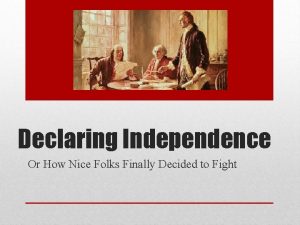 Declaring Independence Or How Nice Folks Finally Decided
