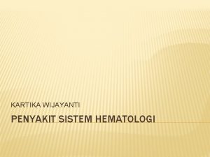 KARTIKA WIJAYANTI PENYAKIT SISTEM HEMATOLOGI ANEMIA Anemia merupakan