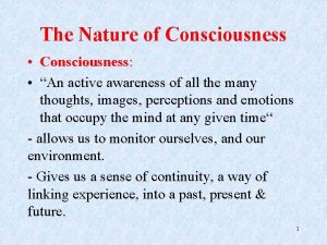 The Nature of Consciousness Consciousness An active awareness