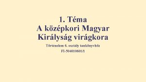 1 Tma A kzpkori Magyar Kirlysg virgkora Trtnelem