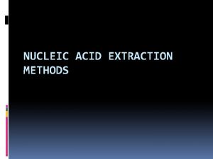 NUCLEIC ACID EXTRACTION METHODS Purpose To release nucleic