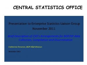 CENTRAL STATISTICS OFFICE Presentation to Enterprise Statistics Liaison