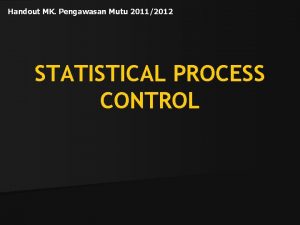 Handout MK Pengawasan Mutu 20112012 STATISTICAL PROCESS CONTROL