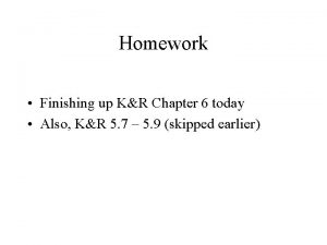 Homework Finishing up KR Chapter 6 today Also