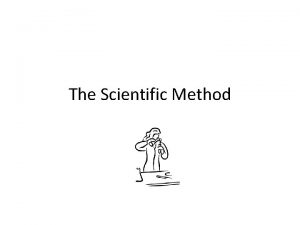 The Scientific Method Steps to the Scientific Method