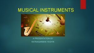 MUSICAL INSTRUMENTS A PRESENTATION BY RATNAGARBHA YAGYIK MUSICAL
