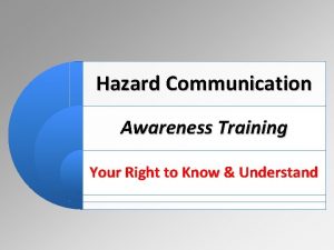 Hazard Communication Awareness Training Your Right to Know
