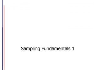 Sampling Fundamentals 1 Sampling Fundamentals Population Sample Census