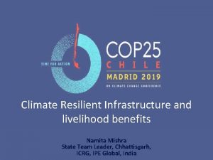 Climate Resilient Infrastructure and livelihood benefits Namita Mishra