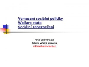 Vymezen sociln politiky Welfare state Sociln zabezpeen Mirka