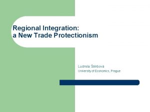 Regional Integration a New Trade Protectionism Ludmila trbov