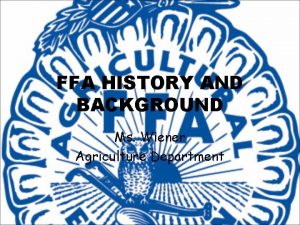 FFA HISTORY AND BACKGROUND Ms Wiener Agriculture Department