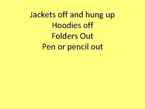 Jackets off and hung up Hoodies off Folders