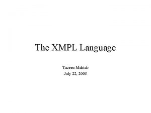 The XMPL Language Tazeen Mahtab July 22 2003