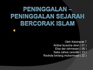 PENINGGALAN PENINGGALAN SEJARAH BERCORAK ISLAM Oleh Kelompok 7