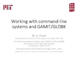 Working with commandline systems and GAMITGLOBK M A