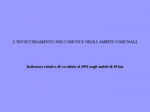 LINVECCHIAMENTO NEI COMUNI E NEGLI AMBITI COMUNALI Indicatore