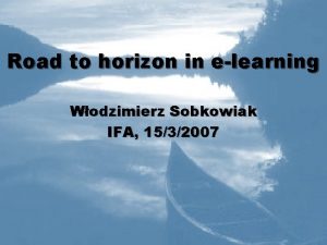 Road to horizon in elearning Wodzimierz Sobkowiak IFA
