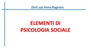 Dott ssa Anna Bagnara ELEMENTI DI PSICOLOGIA SOCIALE