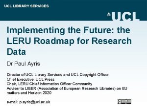 UCL LIBRARY SERVICES Implementing the Future the LERU