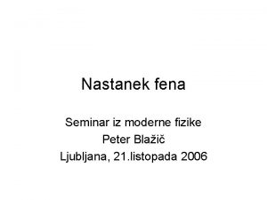 Nastanek fena Seminar iz moderne fizike Peter Blai