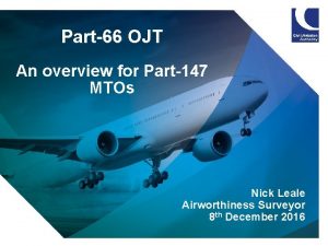 Part66 OJT An overview for Part147 MTOs Nick