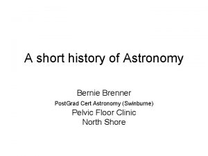 A short history of Astronomy Bernie Brenner Post