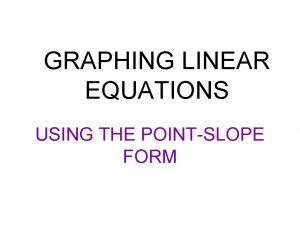 GRAPHING LINEAR EQUATIONS USING THE POINTSLOPE FORM Warmup
