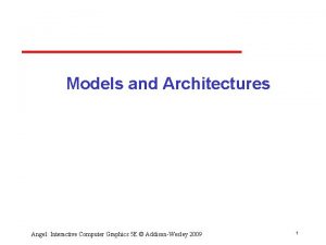 Models and Architectures Angel Interactive Computer Graphics 5