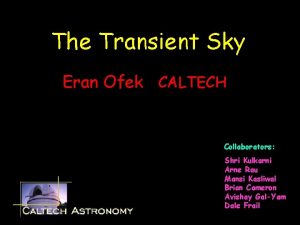 The Transient Sky Eran Ofek CALTECH Collaborators Shri