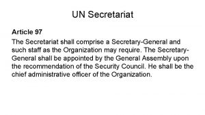 UN Secretariat Article 97 The Secretariat shall comprise