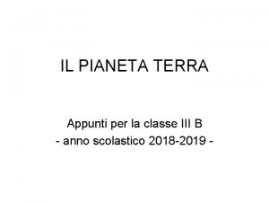 IL PIANETA TERRA Appunti per la classe III