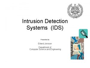 Intrusion Detection Systems IDS Presented by Erland Jonsson