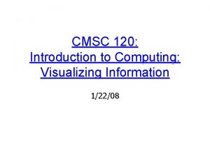 CMSC 120 Introduction to Computing Visualizing Information 12208