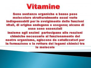 Vitamine Sono sostanze organiche a basso peso molecolare
