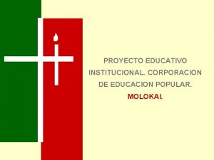 PROYECTO EDUCATIVO INSTITUCIONAL CORPORACION DE EDUCACION POPULAR MOLOKAI