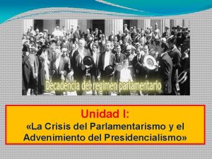 Unidad I La Crisis del Parlamentarismo y el