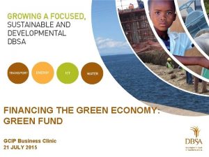 FINANCING THE GREEN ECONOMY GREEN FUND GCIP Business