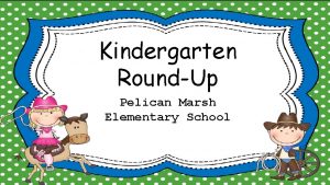 Kindergarten RoundUp Pelican Marsh Elementary School Security Procedures