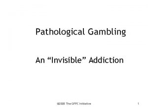 Pathological Gambling An Invisible Addiction 2008 The GPPC