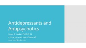 Antidepressants and Antipsychotics Susan B Vebber PMHNPBC Clinical